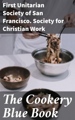 The Cookery Blue Book (eBook, ePUB) - First Unitarian Society of San Francisco. Society for Christian Work