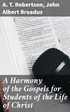 A Harmony of the Gospels for Students of the Life of Christ (eBook, ePUB) - Robertson, A. T.; Broadus, John Albert