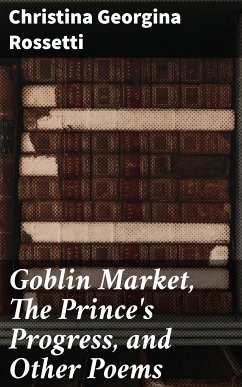 Goblin Market, The Prince's Progress, and Other Poems (eBook, ePUB) - Rossetti, Christina Georgina