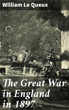 The Great War in England in 1897 (eBook, ePUB) - Queux, William Le