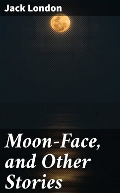 Moon-Face, and Other Stories (eBook, ePUB) - London, Jack