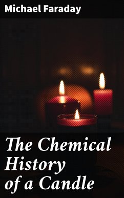 The Chemical History of a Candle (eBook, ePUB) - Faraday, Michael