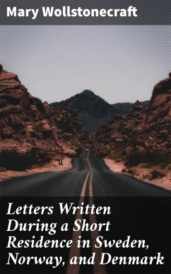 Letters Written During a Short Residence in Sweden, Norway, and Denmark (eBook, ePUB) - Wollstonecraft, Mary