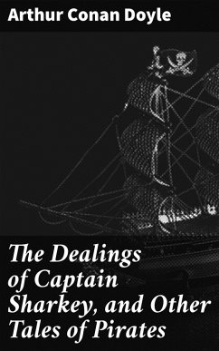 The Dealings of Captain Sharkey, and Other Tales of Pirates (eBook, ePUB) - Doyle, Arthur Conan