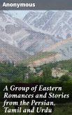 A Group of Eastern Romances and Stories from the Persian, Tamil and Urdu (eBook, ePUB)