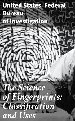 The Science of Fingerprints: Classification and Uses (eBook, ePUB) - United States. Federal Bureau of Investigation