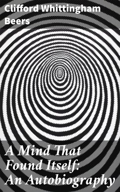 A Mind That Found Itself: An Autobiography (eBook, ePUB) - Beers, Clifford Whittingham