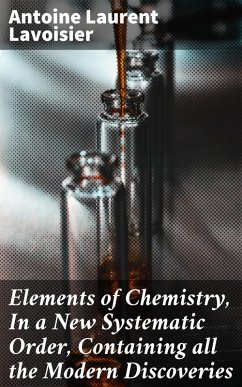 Elements of Chemistry, In a New Systematic Order, Containing all the Modern Discoveries (eBook, ePUB) - Lavoisier, Antoine Laurent