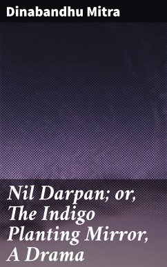 Nil Darpan; or, The Indigo Planting Mirror, A Drama (eBook, ePUB) - Mitra, Dinabandhu