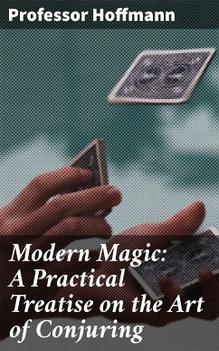 Modern Magic: A Practical Treatise on the Art of Conjuring (eBook, ePUB) - Hoffmann, Professor