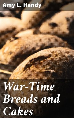 War-Time Breads and Cakes (eBook, ePUB) - Handy, Amy L.