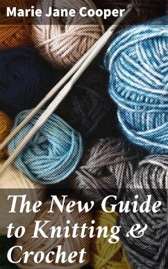 The New Guide to Knitting & Crochet (eBook, ePUB) - Cooper, Marie Jane