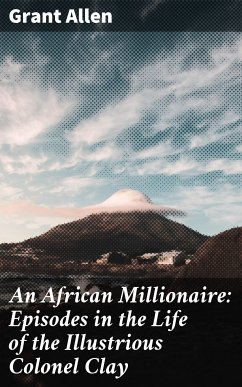 An African Millionaire: Episodes in the Life of the Illustrious Colonel Clay (eBook, ePUB) - Allen, Grant