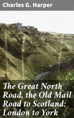 The Great North Road, the Old Mail Road to Scotland: London to York (eBook, ePUB) - Harper, Charles G.