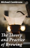 The Theory and Practice of Brewing (eBook, ePUB)