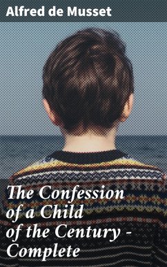The Confession of a Child of the Century - Complete (eBook, ePUB) - Musset, Alfred De