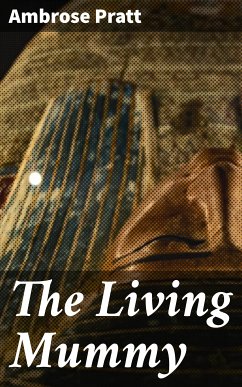 The Living Mummy (eBook, ePUB) - Pratt, Ambrose