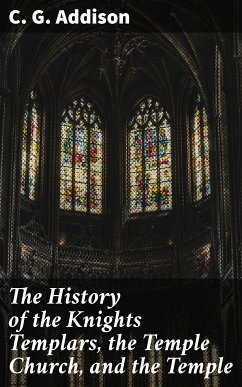 The History of the Knights Templars, the Temple Church, and the Temple (eBook, ePUB) - Addison, C. G.