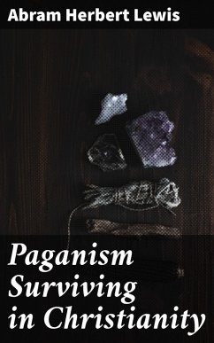 Paganism Surviving in Christianity (eBook, ePUB) - Lewis, Abram Herbert