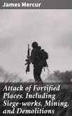Attack of Fortified Places. Including Siege-works, Mining, and Demolitions (eBook, ePUB)