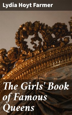 The Girls' Book of Famous Queens (eBook, ePUB) - Farmer, Lydia Hoyt