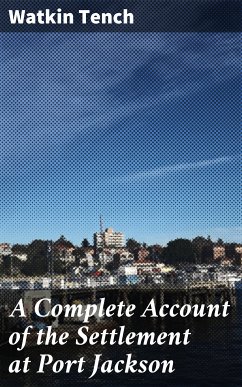 A Complete Account of the Settlement at Port Jackson (eBook, ePUB) - Tench, Watkin