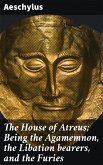 The House of Atreus; Being the Agamemnon, the Libation bearers, and the Furies (eBook, ePUB)