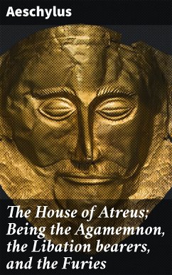 The House of Atreus; Being the Agamemnon, the Libation bearers, and the Furies (eBook, ePUB) - Aeschylus