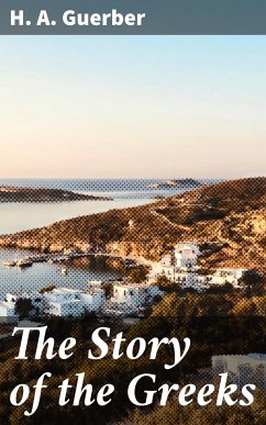 The Story of the Greeks (eBook, ePUB) - Guerber, H. A.