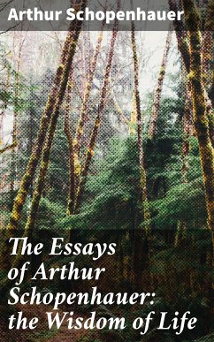 The Essays of Arthur Schopenhauer: the Wisdom of Life (eBook, ePUB) - Schopenhauer, Arthur