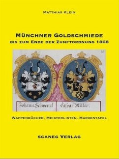 Münchner Goldschmiede bis zum Ende der Zunftordnung 1868 - Klein, Matthias