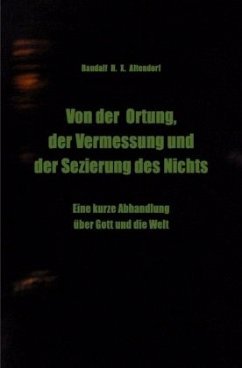 Von der Ortung, der Vermessung und der Sezierung des Nichts - Altendorf, Randalf H. X. Von der Ortung, der Vermessung und der Sezierung des Nichts - Altendorf, Randalf H. X.