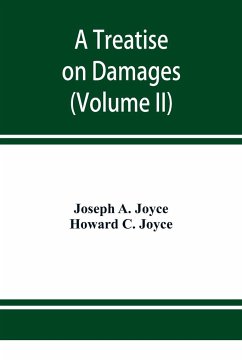 A treatise on damages, covering the entire law of damages, both generally and specifically (Volume II) - A. Joyce, Joseph; C. Joyce, Howard