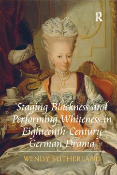 Staging Blackness and Performing Whiteness in Eighteenth-Century German Drama - Sutherland, Wendy