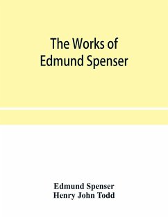 The works of Edmund Spenser. With a selection of notes from various commentators and a glossarial index. To which is prefixed, some account of the life of Spenser - Spenser, Edmund; John Todd, Henry