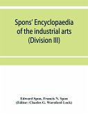Spons' encyclopaedia of the industrial arts, manufactures, and commercial products (Division III)