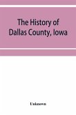The History of Dallas County, Iowa, containing a history of the county, its cities, towns, &c. A Biographical Directory of its Citizens, War Record of its Volunteers in the late Rebellion General and Local Statistics. Portraits of Early Settlers and Promi
