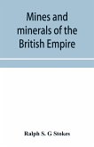 Mines and minerals of the British Empire, being a description of the historical, physical, & industrial features of the principal centres of mineral production in the British dominions beyond the seas
