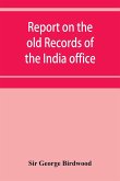 Report on the old records of the India office, with supplementary note and appendices