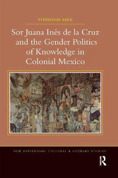 Sor Juana Ines de la Cruz and the Gender Politics of Knowledge in Colonial Mexico - Kirk, Stephanie