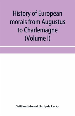 History of European morals from Augustus to Charlemagne (Volume I) - Edward Hartpole Lecky, William