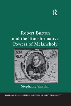 Robert Burton and the Transformative Powers of Melancholy - Shirilan, Stephanie