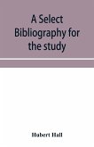 A select bibliography for the study, sources, and literature of English mediæval economic history