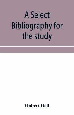 A select bibliography for the study, sources, and literature of English mediæval economic history - Hall, Hubert