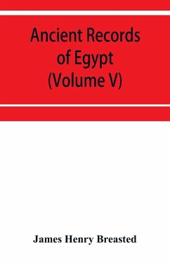 Ancient records of Egypt; historical documents from the earliest times to the Persian conquest (Volume V) - Henry Breasted, James