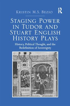 Staging Power in Tudor and Stuart English History Plays - Bezio, Kristin M S