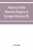 History of the Moorish Empire in Europe (Volume III)