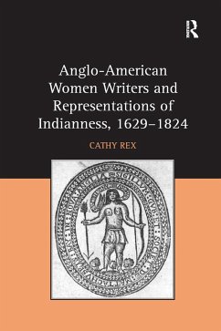 Anglo-American Women Writers and Representations of Indianness, 1629-1824 - Rex, Cathy