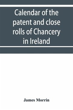 Calendar of the patent and close rolls of Chancery in Ireland, of the reign of Charles the First - Morrin, James