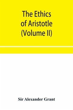 The ethics of Aristotle, illustrated with essays and notes (Volume II) - Alexander Grant